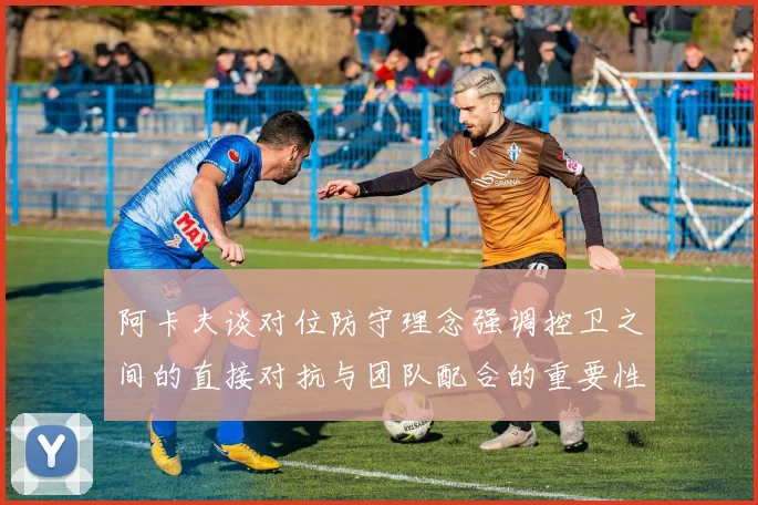 阿卡夫谈对位防守理念强调控卫之间的直接对抗与团队配合的重要性