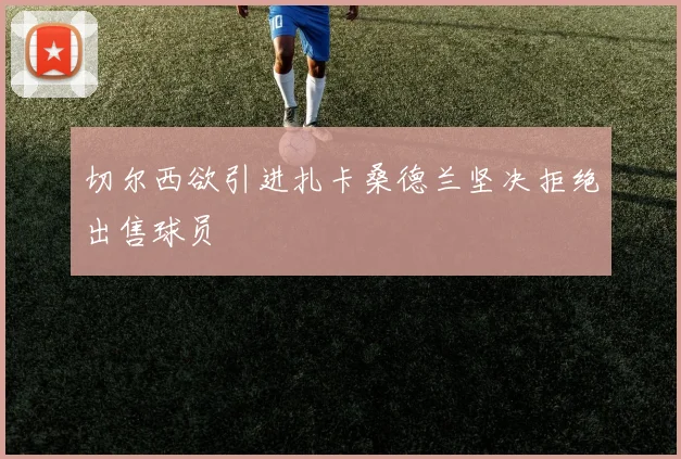 切尔西欲引进扎卡桑德兰坚决拒绝出售球员