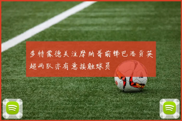 多特蒙德关注摩纳哥前锋巴洛贡英超两队亦有意接触球员