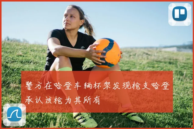 警方在哈登车辆杯架发现枪支哈登承认该枪为其所有